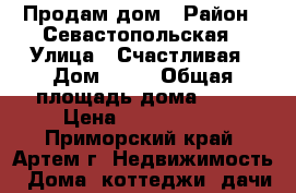 Продам дом › Район ­ Севастопольская › Улица ­ Счастливая › Дом ­ 13 › Общая площадь дома ­ 65 › Цена ­ 2 000 000 - Приморский край, Артем г. Недвижимость » Дома, коттеджи, дачи продажа   